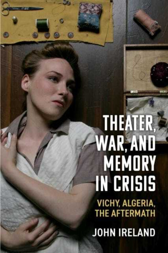 Theater, War, and Memory in Crisis Vichy, Algeria, the Aftermath