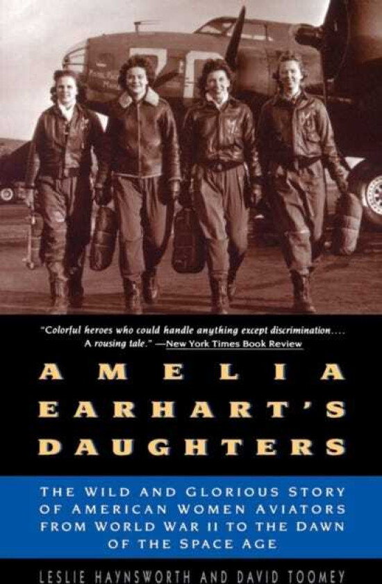 Amelia Earhart's Daughters The Wild and Glorious Story of American Women Aviators from World War II to the Dawn of the Space Age