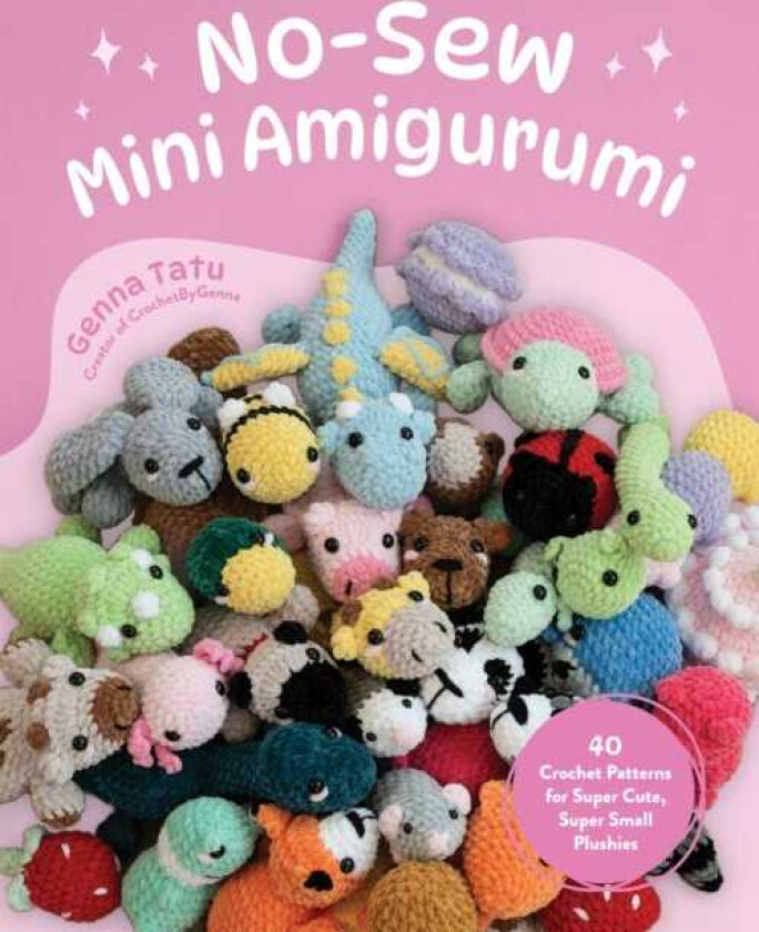 NoSew Mini Amigurumi 40 Crochet Patterns for Super Cute, Super Small Plushies