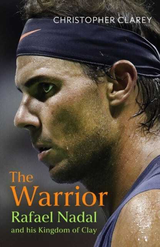 The Warrior Rafael Nadal and His Kingdom of Clay