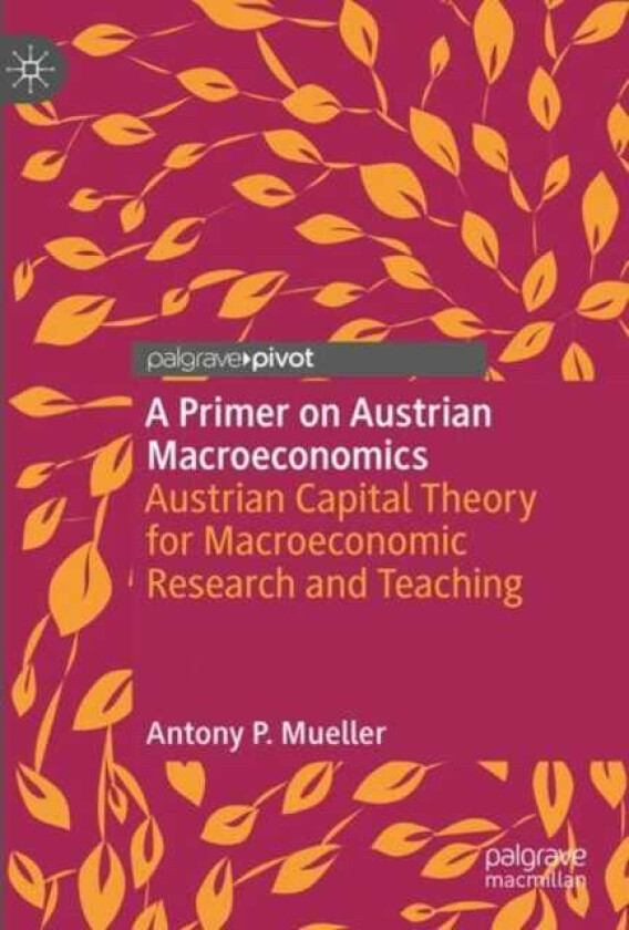 A Primer on Austrian Macroeconomics Austrian Capital Theory for Macroeconomic Research and Teaching