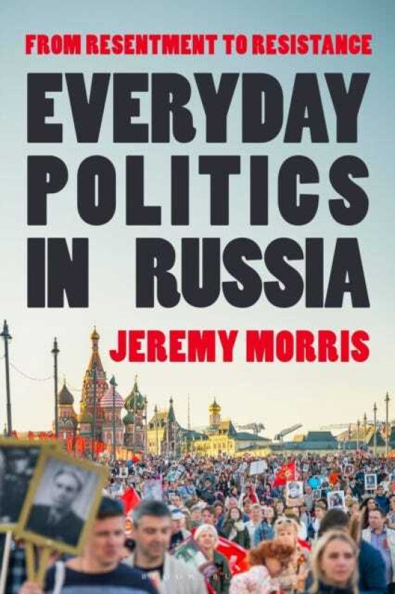 Everyday Politics in Russia From Resentment to Resistance