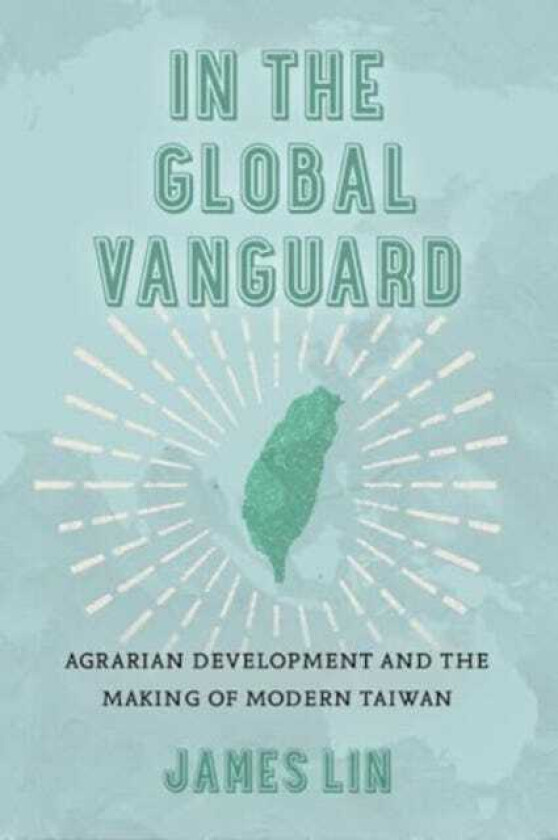 In the Global Vanguard Agrarian Development and the Making of Modern Taiwan