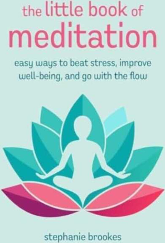 The Little Book of Meditation Easy Ways to Beat Stress, Improve WellBeing, and Go with the Flow