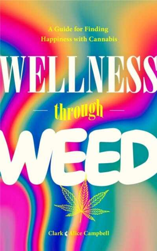 Wellness Through Weed  A Guide for Finding Happiness with Cannabis