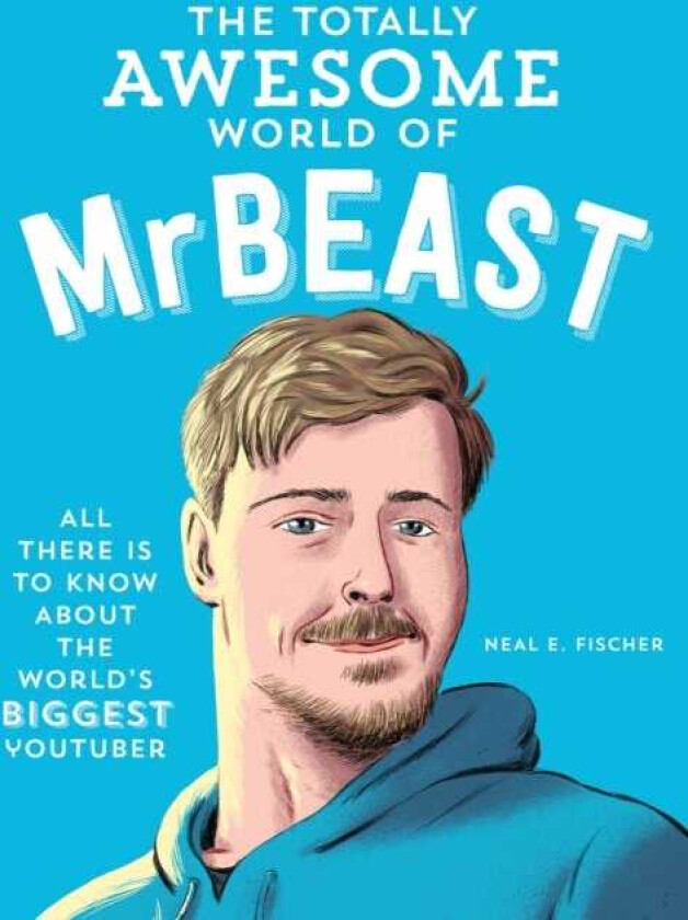 The Totally Awesome World of MrBeast Learn All There Is to Know about the World's Biggest YouTuber