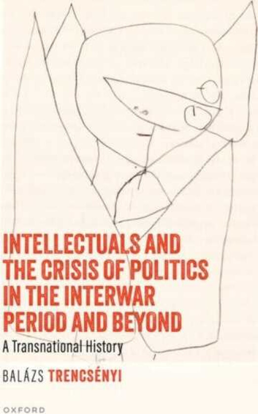 Intellectuals and the Crisis of Politics in the Interwar Period and Beyond A Transnational History