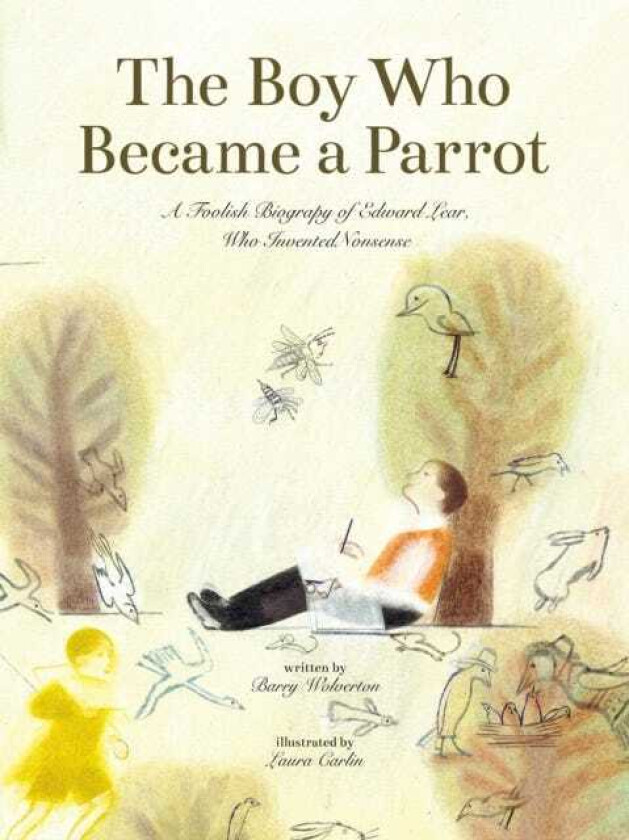 The Boy Who Became a Parrot A Foolish Biography of Edward Lear Who Invented Nonsense