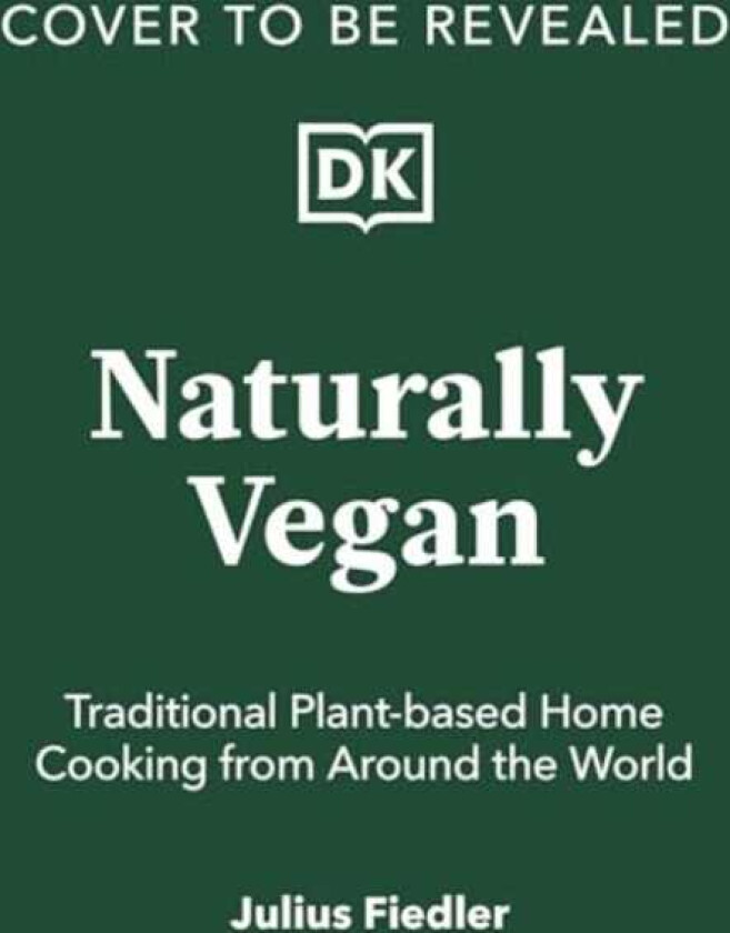 Naturally Vegan Traditional Plantbased Home Cooking from Around the World