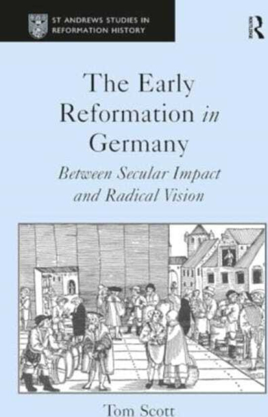 The Early Reformation in Germany Between Secular Impact and Radical Vision