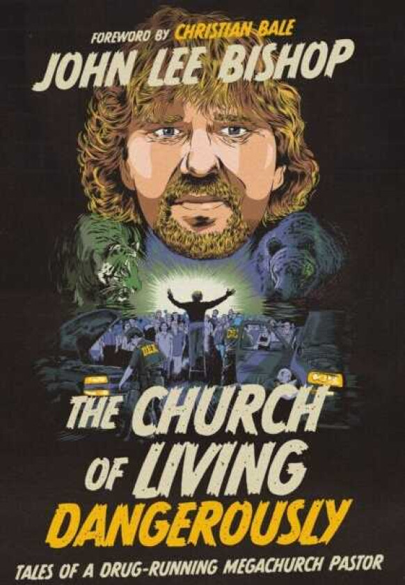 The Church of Living Dangerously Tales of a DrugRunning Megachurch Pastor