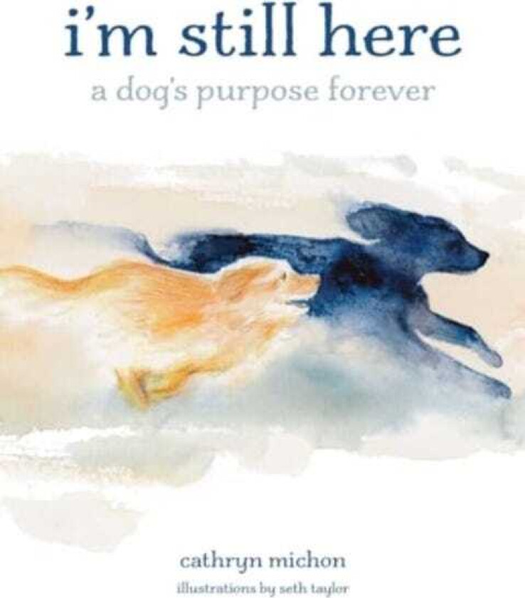 I'm Still Here A Dog's Purpose Forever