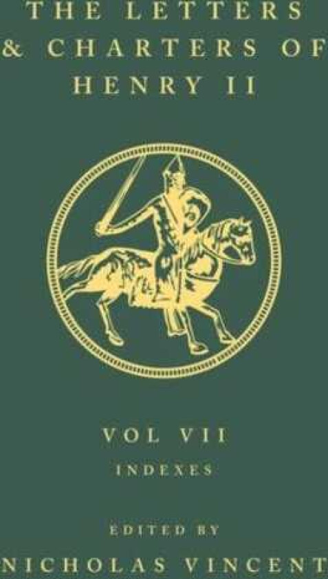 The Letters and Charters of Henry II, King of England 11541189 Volume VII: Indexes