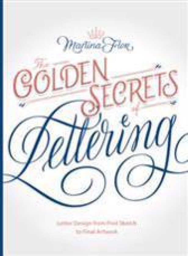 Golden Secrets of Lettering: Letter Design from First Sketch to Final Artwork