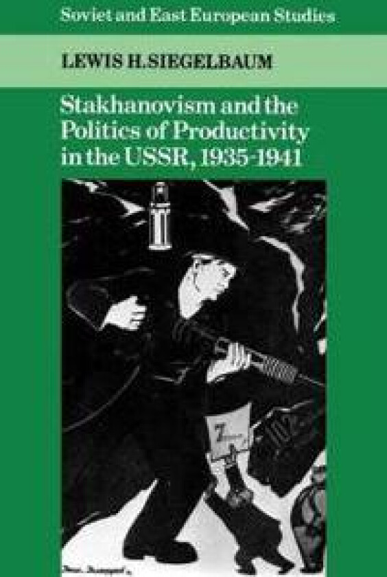 Stakhanovism and the Politics of Productivity in the USSR, 1935–1941