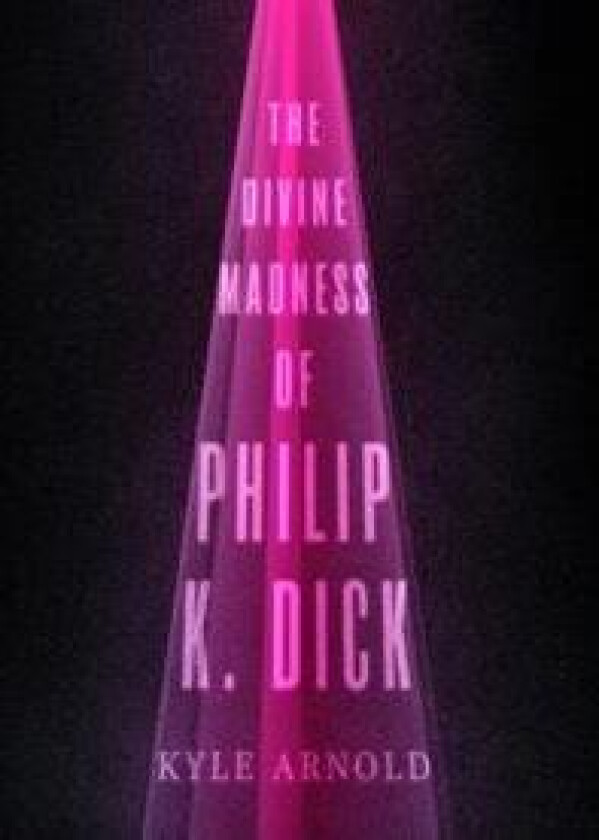 The Divine Madness of Philip K. Dick