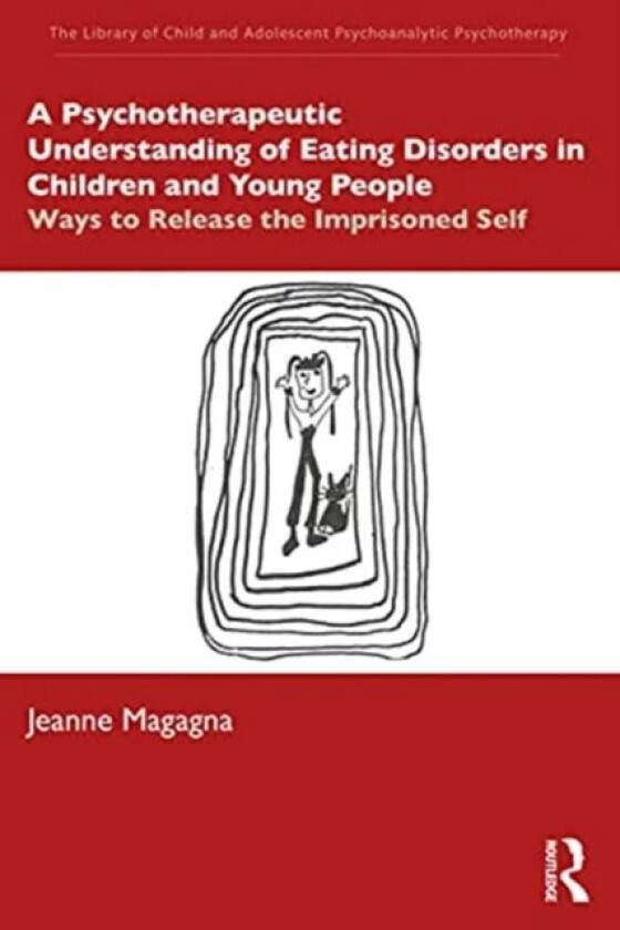A Psychotherapeutic Understanding of Eating Disorders in Children and Young People av Jeanne (Psychotherapist in private practice UK) Magagna