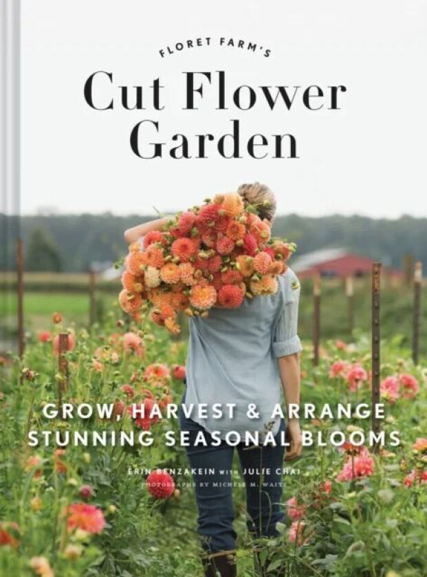 Floret Farm's Cut Flower Garden: Grow, Harvest, and Arrange Stunning Seasonal Blooms av Erin Benzakein