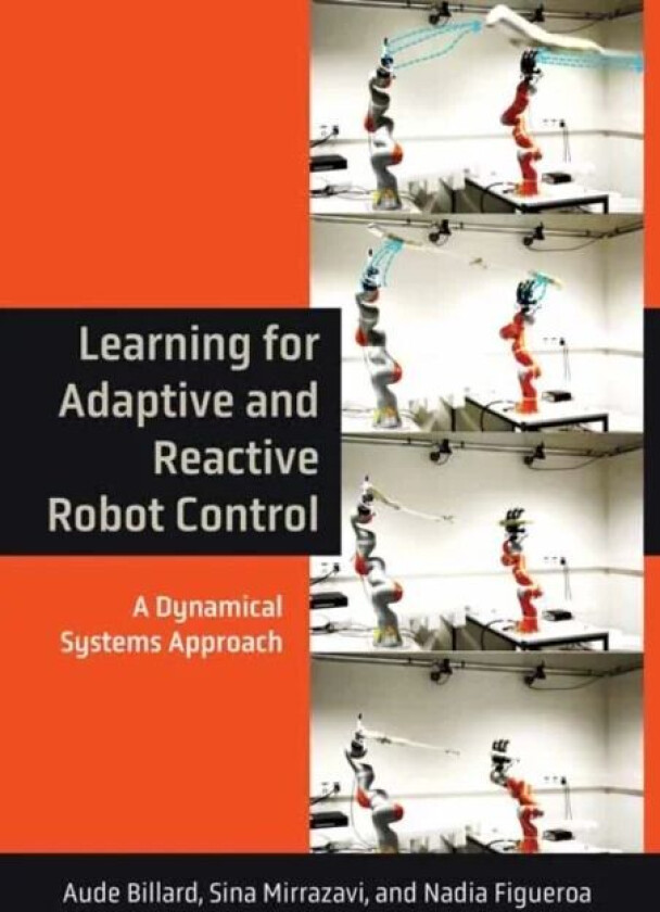 Learning for Adaptive and Reactive Robot Control av Aude Billard, Sina Mirrazavi