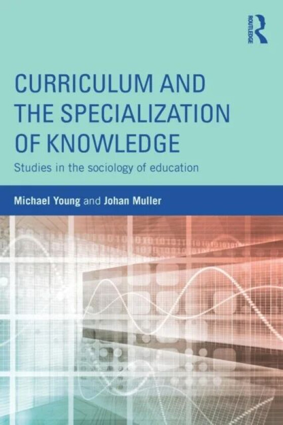 Curriculum and the Specialization of Knowledge av Michael Young, Johan Muller