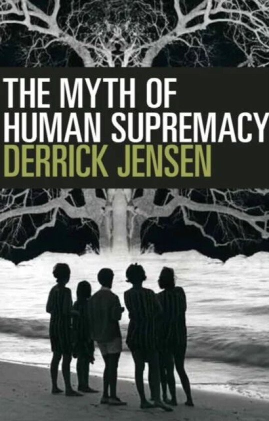 The Myth Of Human Supremacy av Derrick Jensen