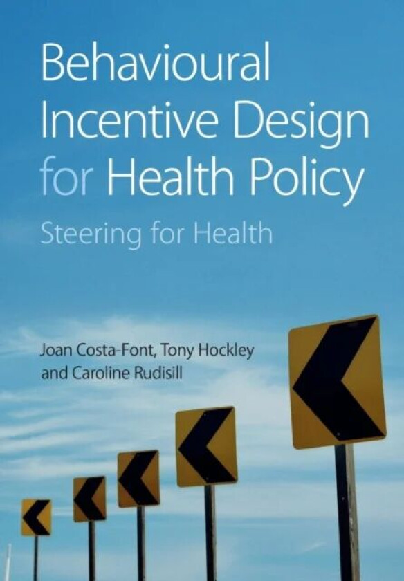 Behavioural Incentive Design for Health Policy av Joan (London School of Economics and Political Science) Costa-Font, Tony (London School of Economics