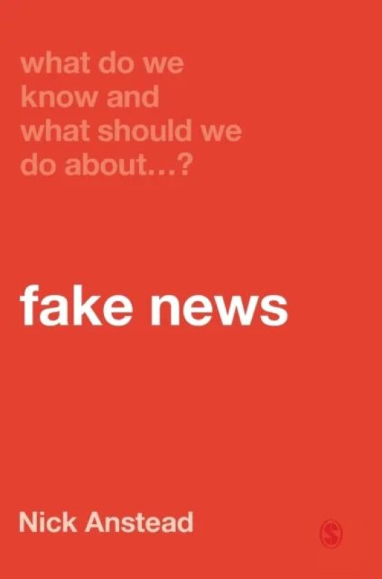 What Do We Know and What Should We Do About Fake News? av Nick Anstead