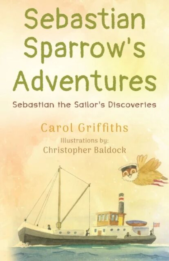 Sebastian Sparrow&#039;s Adventures: Sebastian the Sailor&#039;s Discoveries av Carol Griffiths