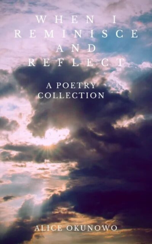 When I Reminisce and Reflect: A Poetry Collection av Alice Okunowo