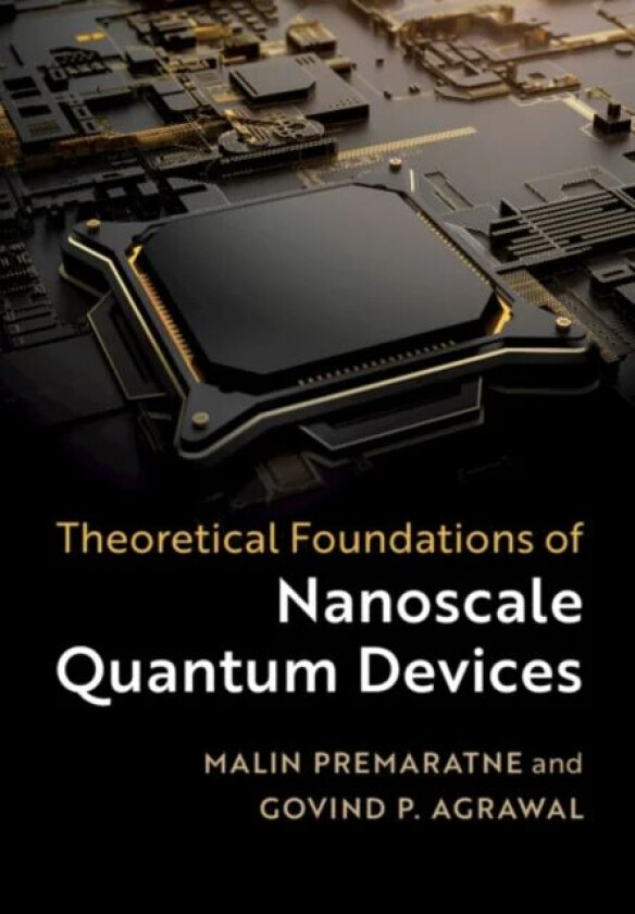 Theoretical Foundations of Nanoscale Quantum Devices av Malin (Monash University Victoria) Premaratne, Govind P. (University of Rochester New York) Ag
