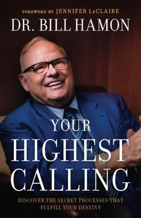 Your Highest Calling ¿ Discover the Secret Processes That Fulfill Your Destiny av Dr. Bill Hamon, Jennifer Leclaire