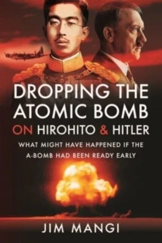 Dropping the Atomic Bomb on Hirohito and Hitler av Jim Mangi