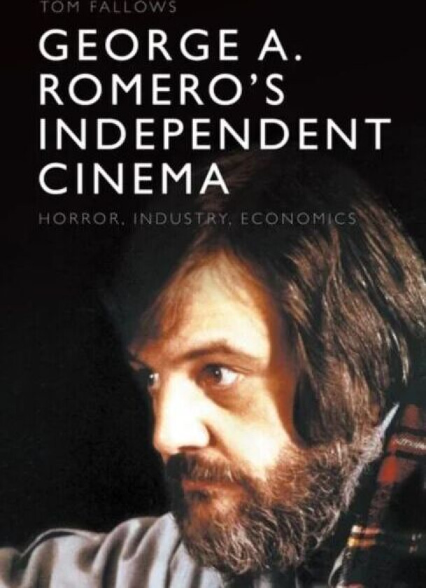 George A. Romero's Independent Cinema av Tom Fallows