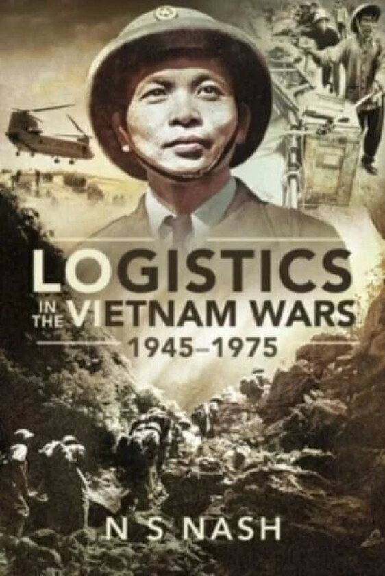 Logistics in the Vietnam Wars, 1945 1975 av Nash N S