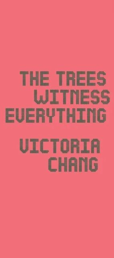 The Trees Witness Everything av Victoria Chang