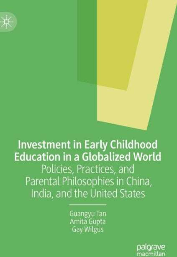 Investment in Early Childhood Education in a Globalized World Policies, Practices, and Parental Philosophies in China, India, and the United States