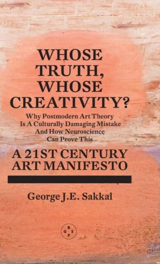 Whose Truth, Whose Creativity? A 21st Century Art Manifesto av George J.E. Sakkal