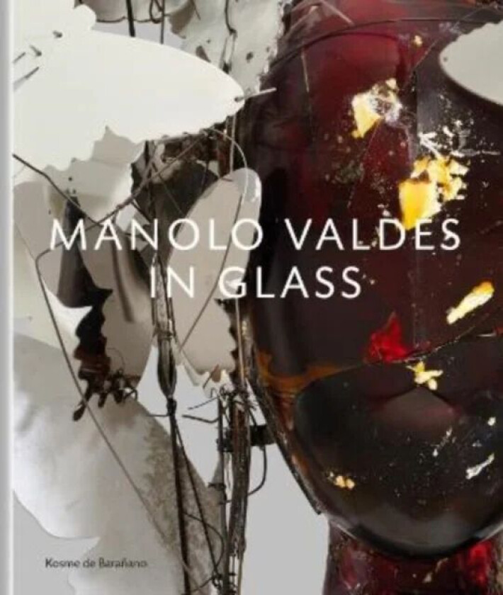 Manolo Valdes - in Glass av Manolo Valdes, Kosme de Baranano