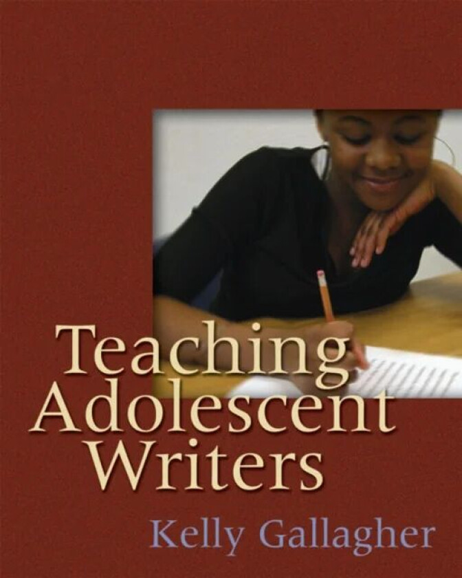 Teaching Adolescent Writers av Kelly Gallagher