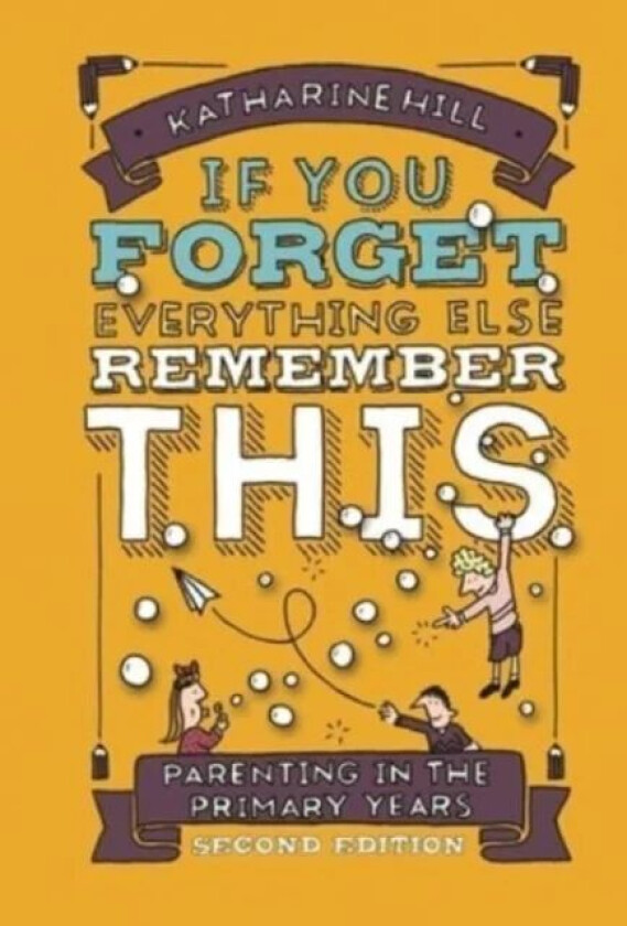 if You Forget Everything Else Remember This: Parenting in the Primary Years av Katharine Hill