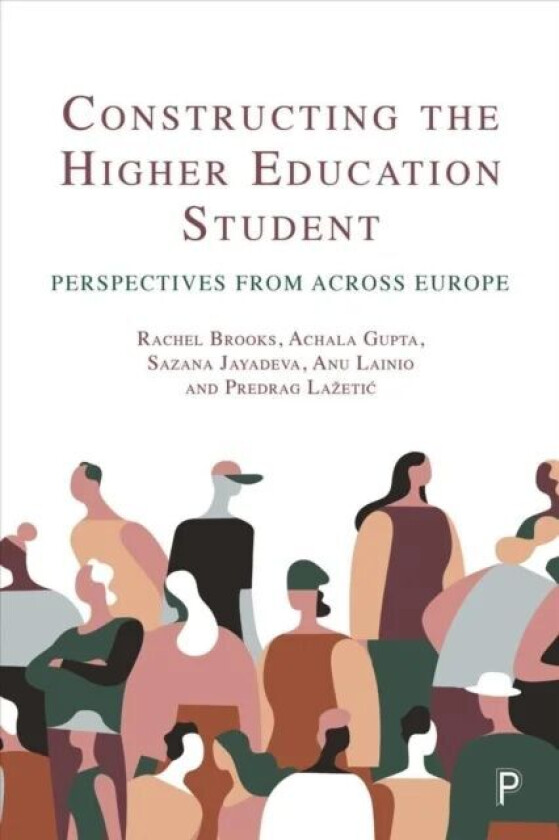 Constructing the Higher Education Student av Rachel (University of Surrey) Brooks, Achala (Southampton Education School) Gupta, Sazana (University of