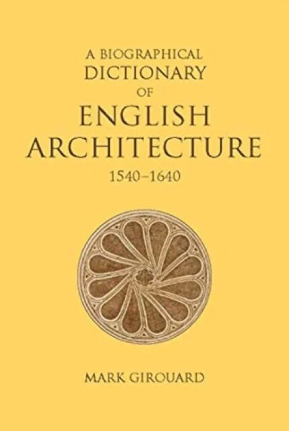 A Biographical Dictionary of English Architecture, 1540-1640 av Mark Girouard
