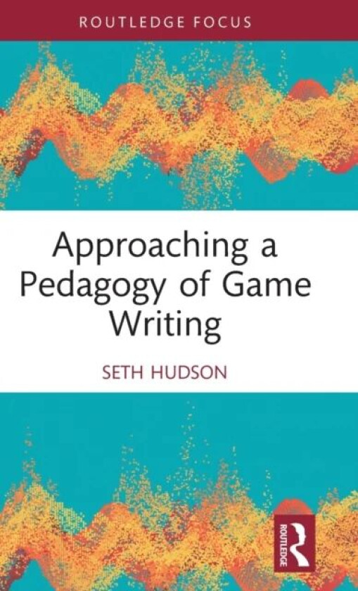 Approaching a Pedagogy of Game Writing av Seth (George Mason University USA) Hudson