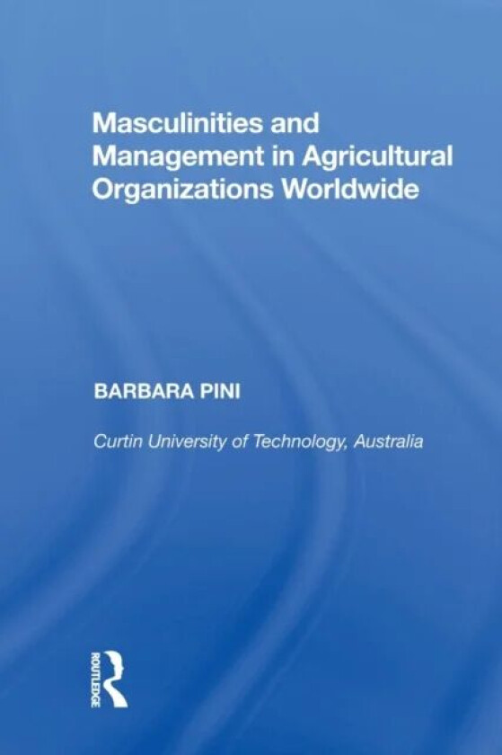 Masculinities and Management in Agricultural Organizations Worldwide av Barbara (Griffith University Australia) Pini