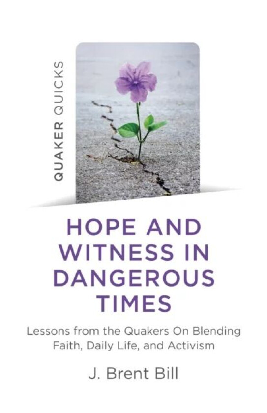 Quaker Quicks - Hope and Witness in Dangerous Times av J. Brent Bill