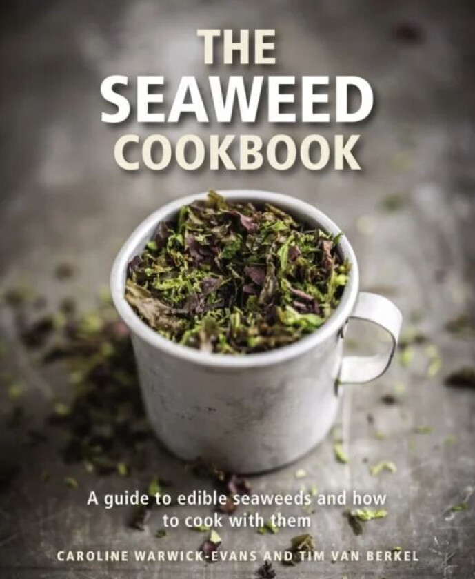 The Seaweed Cookbook av Caroline Warwick-Evans, Tim van Berkel