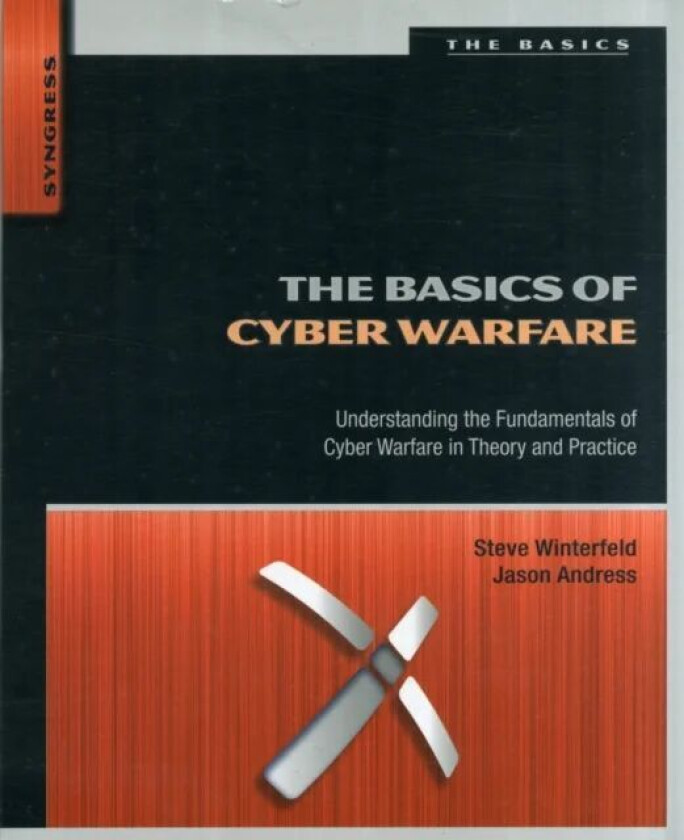 The Basics of Cyber Warfare av Steve ((CISSP PMP SANS GSEC Six Sigma) has a strong technical and leadership background in Cybersecurity and Military I