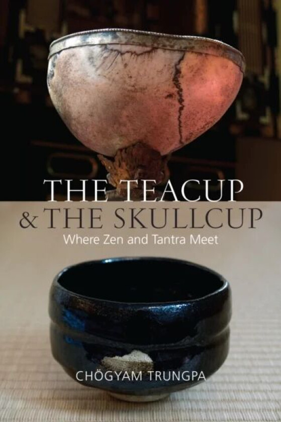 The Teacup and the Skullcup av Chogyam Trungpa