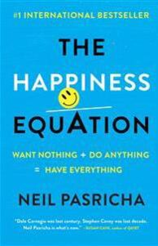 The Happiness Equation: Want Nothing + Do Anything = Have Everything