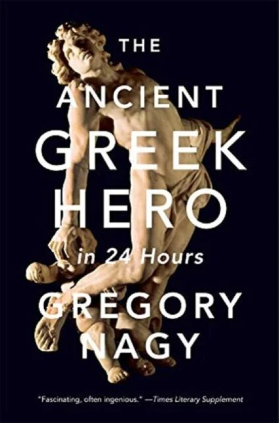 The Ancient Greek Hero in 24 Hours av Gregory Nagy